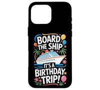 Board The Ship It's A Birthday Trip Cruise Lovers Case for iPhone 16 Pro Max