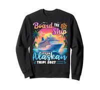 Board The Ship It's An Alaskan Trip 2027 Alaska Cruise Sweatshirt