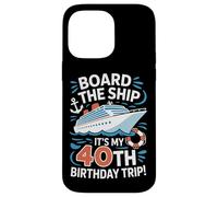 Board The Ship It's My 40th Birthday Trip Cruise Lover Case for iPhone 14 Pro Max