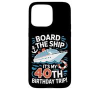 Board The Ship It's My 40th Birthday Trip Cruise Lover Case for iPhone 15 Pro Max