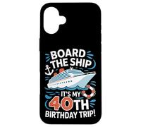 Board The Ship It's My 40th Birthday Trip Cruise Lover Case for iPhone 16 Plus
