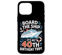 Board The Ship It's My 40th Birthday Trip Cruise Lover Case for iPhone 16 Pro Max