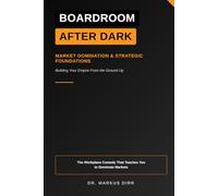 Boardroom After Dark - Market Domination & Strategic Foundations: The Workplace Comedy That Teaches You to Dominate Markets: 1