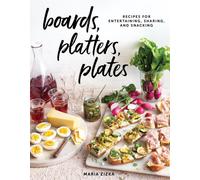 Boards, Platters, Plates : Recipes for Entertaining, Sharing, and Snacking