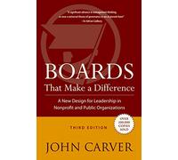 Boards That Make a Difference: A New Design for Leadership in Nonprofit and Public Organizations: 6 (J-B Carver Board Governance Series)