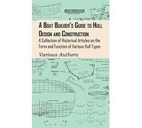 Boat Builder's Guide to Hull Design and Construction - A Collection of Historical Articles on the Form and Function of Various Hull Types