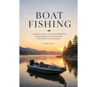 BOAT FISHING: A Complete Guide to Fishing from Boats, Finding Productive Water, and Mastering the Open Water: 5 (The Complete Angler Series)