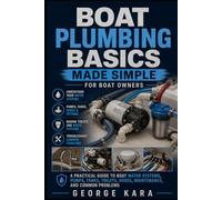 Boat Plumbing Basics Made Simple: A Practical Guide for Boat Owners to Fresh Water Systems, Marine Toilets, Bilge Pumps, Seacocks, Tanks, Hoses, and ... (The Practical Boat Owner’s Handbook Series)
