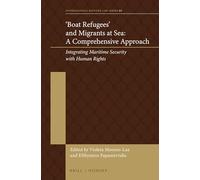 'Boat Refugees' and Migrants at Sea: A Comprehensive Approach: Integrating Maritime Security with Human Rights: 7 (International Refugee Law Series, 7)