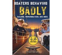Boaters Behaving Badly: A Funny Field Guide to Sailors, Powerboaters, and the Free Show at the Fuel Dock - Boating Gift Book for Men, Boat Owners and Boat Dads