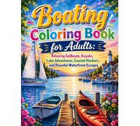 Boating Coloring Book for Adults: Relaxing Sailboats, Kayaks, Lake Adventures, Coastal Harbors, and Peaceful Waterfront Escapes