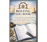 Boating Log Book: Vessel Trip & Cruise Record Journal for Weather, Engine Hours, Fuel, Crew, Routes, Ports, Docking, and Notes