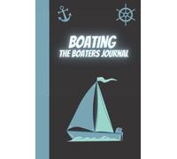 Boating The Boaters Journal: Boating The Boaters Journal for waterproof Daily log entry For Passengers and boat maintenance log book with Trip Information and boat log book Journal 100 pages