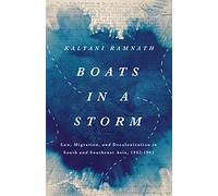 Boats in a Storm: Law, Migration, and Decolonization in South and Southeast Asia, 1942-1962 (South Asia in Motion)