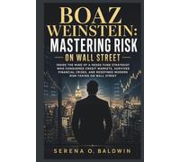 Boaz Weinstein: Mastering Risk on Wall Street: “Inside the Mind of a Hedge Fund Strategist Who Conquered Credit Markets, Survived Financial Crises, and Redefined Modern Risk-Taking on Wall Street”