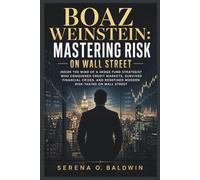 Boaz Weinstein: Mastering Risk on Wall Street: “Inside the Mind of a Hedge Fund Strategist Who Conquered Credit Markets, Survived Financial Crises, and Redefined Modern Risk-Taking on Wall Street”