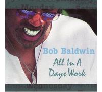 BOB BALDWIN - ALL IN A DAY'S WORK