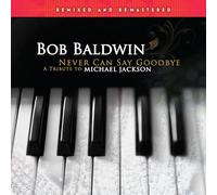 Bob Baldwin - Never Can Say Goodbye(A Tribute To Michael Jackson)-Remixed & Remastered [VINYL]