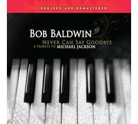 BOB BALDWIN - Never Can Say Goodbye: Tribute To Michael Jackson