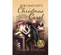 Bob Cratchit's Christmas Carol: The Untold Miracle of Charles Dickens's Classic (The Christmas Carol Series)