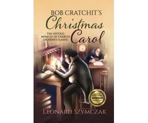 Bob Cratchit's Christmas Carol: The Untold Miracle of Charles Dickens's Classic (The Christmas Carol Series)