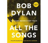 Bob Dylan All the Songs: The Story Behind Every Track Expanded Edition (All the Songs)