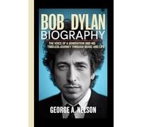 BOB DYLAN BIOGRAPHY: The Voice of a Generation and His Timeless Journey Through Music and Life