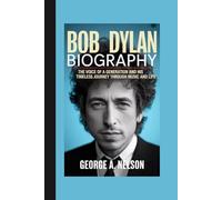 BOB DYLAN BIOGRAPHY: The Voice of a Generation and His Timeless Journey Through Music and Life