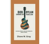 BOB DYLAN CHORDS OF REBELLION: THE UNTOLD STORY OF A VOICE THAT CHANGED THE SOUND OF AMERICA