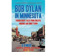 Bob Dylan in Minnesota: Troubadour Tales from Duluth, Hibbing and Dinkytown