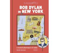 Bob Dylan in New York : A Musical Pilgrimage in 10 Walks