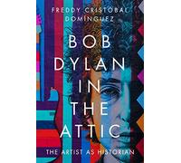 Bob Dylan in the Attic: The Artist as Historian (American Popular Music)