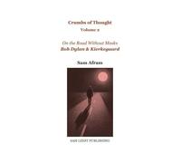 Bob Dylan & Kierkegaard - On the Road Without Masks: Crumbs of Thought Volume 2