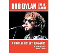Bob Dylan Live in Canada: A Concert History, 1962-2005