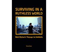 Bob Dylan: Surviving in a Ruthless World: Bob Dylan's Journey to Infidels