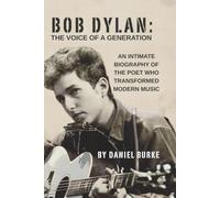 BOB DYLAN: THE VOICE OF A GENERATION: An Intimate Biography of the Poet Who Transformed Modern Music