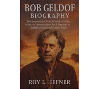 BOB GELDOF BIOGRAPHY: The Inspirational Story Behind a Dublin Musician’s Journey from Rock Stardom to Championing Global Famine Relief