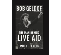 BOB GELDOF BIOGRAPHY: The Man Behind Live Aid