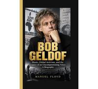 BOB GELDOF: Music, Global Activism, and the Legacy of an Uncompromising Voice - A Biography