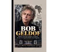 BOB GELDOF: Música, activismo global y el legado de una voz inquebrantable - Una Biografía