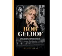 BOB GELDOF: Musik, globales Engagement und das Vermächtnis einer kompromisslosen Stimme - Eine Biografie
