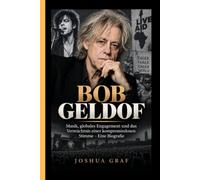 BOB GELDOF: Musik, globales Engagement und das Vermächtnis einer kompromisslosen Stimme - Eine Biografie
