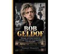 BOB GELDOF: Musique, activisme mondial et héritage d'une voix intransigeante - Une biographie
