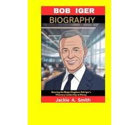 BOB IGER BIOGRAPHY: Steering the Magic Kingdom: Bob Iger’s Visionary Leadership at Disney