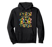 Bob I'm Bob Doing Bob Things Bobby Funny Bob I'm Do Things Pullover Hoodie