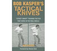 Bob Kasper's Tactical Knives: Street Smart Training Tactics That Work in the Real World