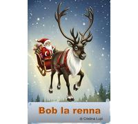 Bob la renna: Magica Storia Per Bambini Della Nanna, Rilassante, Educativa, Regalo Speciale Con Illustrazioni A Colori