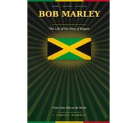 BOB MARLEY. The Life of the King of Reggae.: A Complete Biography