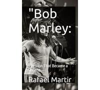 "Bob Marley:: The Lion That Became a Legend.