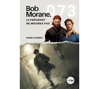 Bob Morane - Le Président Ne Mourra Pas: Tome 073 (Saga Bob Morane : Voyages, Récits et Aventures)